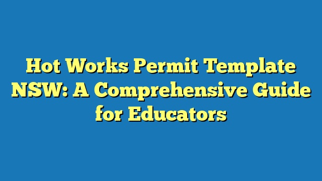 Hot Works Permit Template NSW: A Comprehensive Guide for Educators