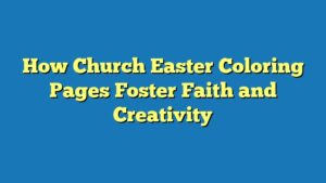 How Church Easter Coloring Pages Foster Faith and Creativity