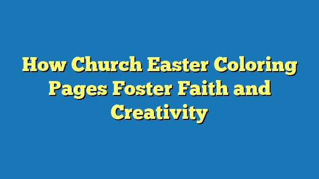 How Church Easter Coloring Pages Foster Faith and Creativity