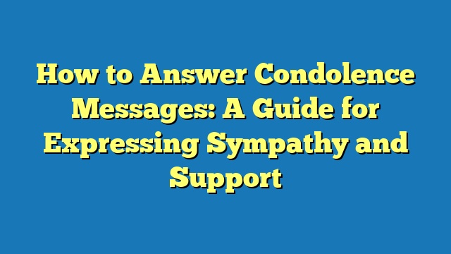 How to Answer Condolence Messages: A Guide for Expressing Sympathy and Support