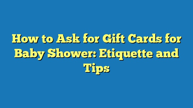 How to Ask for Gift Cards for Baby Shower: Etiquette and Tips