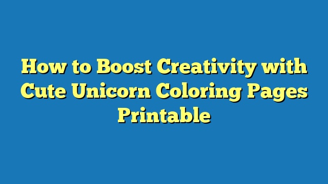 How to Boost Creativity with Cute Unicorn Coloring Pages Printable
