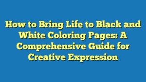 How to Bring Life to Black and White Coloring Pages: A Comprehensive Guide for Creative Expression