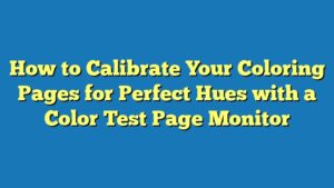 How to Calibrate Your Coloring Pages for Perfect Hues with a Color Test Page Monitor