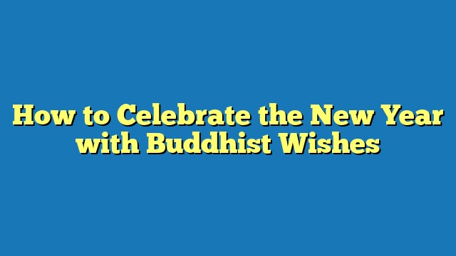 How to Celebrate the New Year with Buddhist Wishes