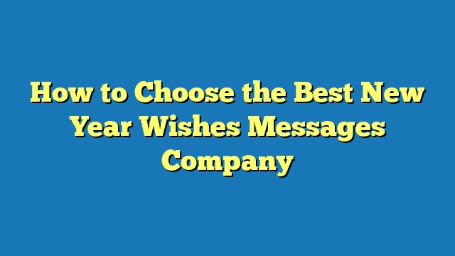 How to Choose the Best New Year Wishes Messages Company