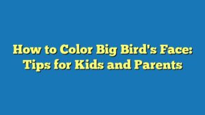 How to Color Big Bird's Face: Tips for Kids and Parents