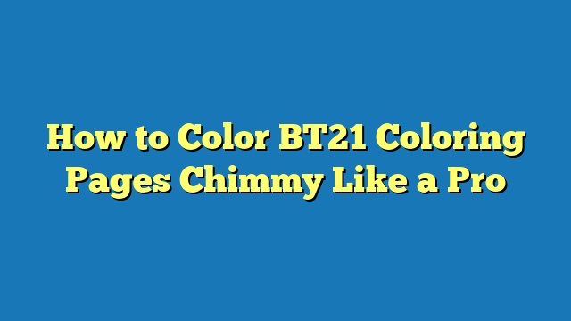 How to Color BT21 Coloring Pages Chimmy Like a Pro