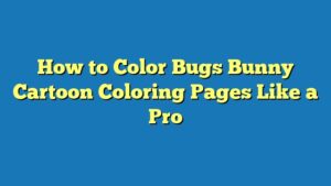 How to Color Bugs Bunny Cartoon Coloring Pages Like a Pro
