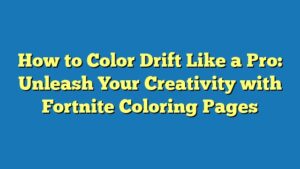 How to Color Drift Like a Pro: Unleash Your Creativity with Fortnite Coloring Pages