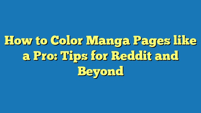 How to Color Manga Pages like a Pro: Tips for Reddit and Beyond
