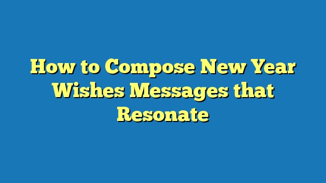 How to Compose New Year Wishes Messages that Resonate