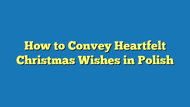 How to Convey Heartfelt Christmas Wishes in Polish
