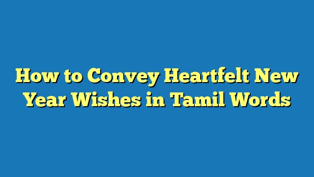 How to Convey Heartfelt New Year Wishes in Tamil Words