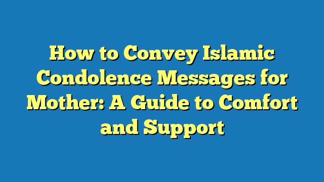 How to Convey Islamic Condolence Messages for Mother: A Guide to Comfort and Support