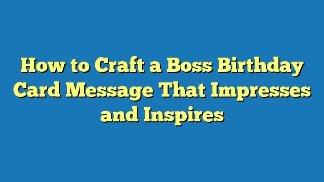 How to Craft a Boss Birthday Card Message That Impresses and Inspires