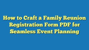 How to Craft a Family Reunion Registration Form PDF for Seamless Event Planning