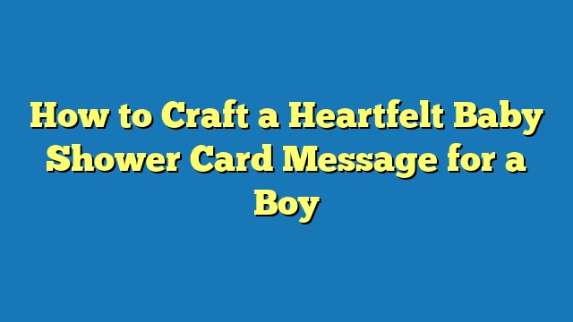 How to Craft a Heartfelt Baby Shower Card Message for a Boy