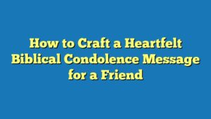 How to Craft a Heartfelt Biblical Condolence Message for a Friend