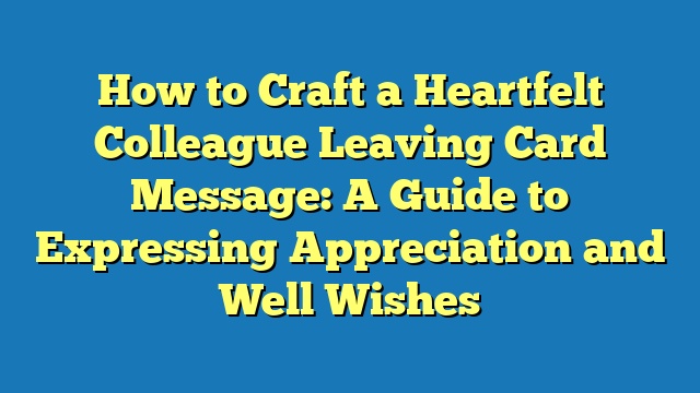 How to Craft a Heartfelt Colleague Leaving Card Message: A Guide to Expressing Appreciation and Well Wishes