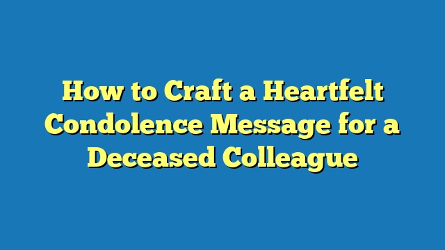 How to Craft a Heartfelt Condolence Message for a Deceased Colleague