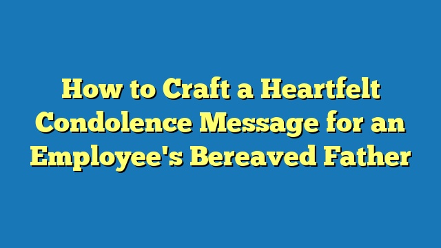 How to Craft a Heartfelt Condolence Message for an Employee's Bereaved Father