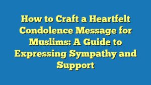 How to Craft a Heartfelt Condolence Message for Muslims: A Guide to Expressing Sympathy and Support