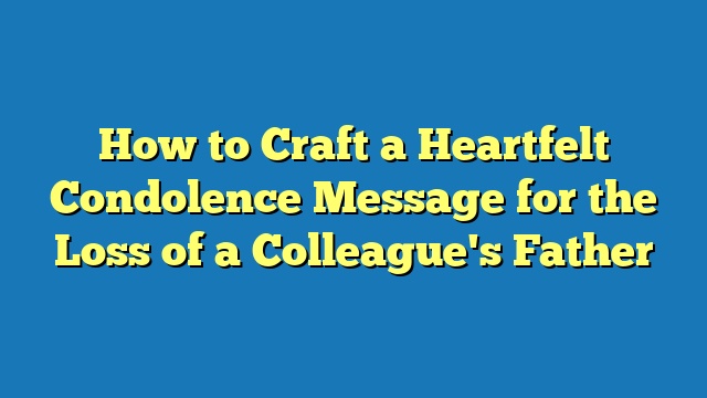 How to Craft a Heartfelt Condolence Message for the Loss of a Colleague's Father