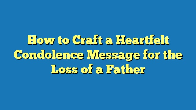 How to Craft a Heartfelt Condolence Message for the Loss of a Father