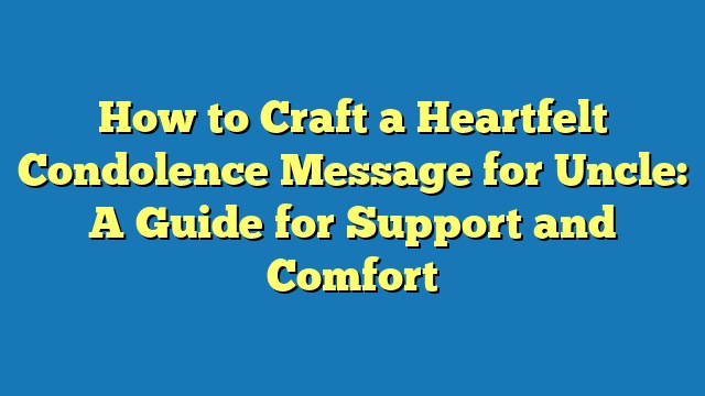 How to Craft a Heartfelt Condolence Message for Uncle: A Guide for Support and Comfort