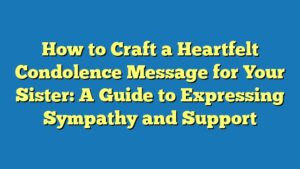 How to Craft a Heartfelt Condolence Message for Your Sister: A Guide to Expressing Sympathy and Support