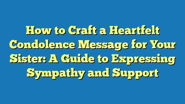 How to Craft a Heartfelt Condolence Message for Your Sister: A Guide to Expressing Sympathy and Support