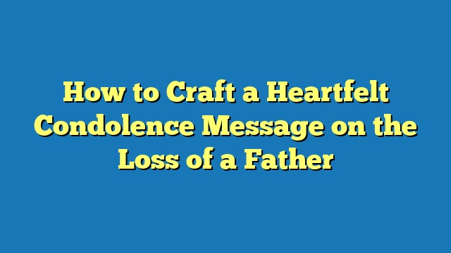 How to Craft a Heartfelt Condolence Message on the Loss of a Father