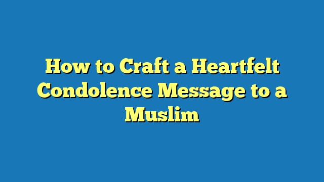 How to Craft a Heartfelt Condolence Message to a Muslim