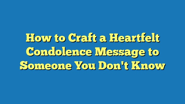 How to Craft a Heartfelt Condolence Message to Someone You Don't Know