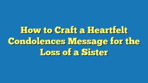 How to Craft a Heartfelt Condolences Message for the Loss of a Sister