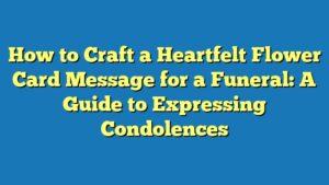 How to Craft a Heartfelt Flower Card Message for a Funeral: A Guide to Expressing Condolences