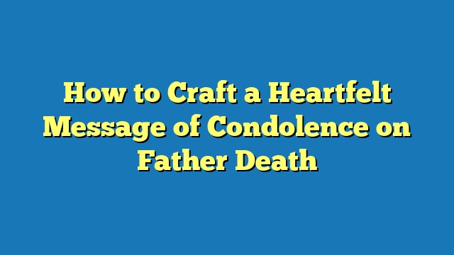 How to Craft a Heartfelt Message of Condolence on Father Death