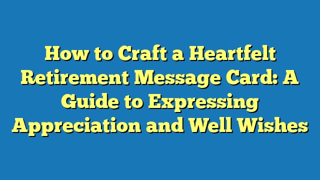How to Craft a Heartfelt Retirement Message Card: A Guide to Expressing Appreciation and Well Wishes