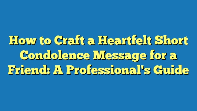 How to Craft a Heartfelt Short Condolence Message for a Friend: A Professional's Guide