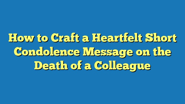 How to Craft a Heartfelt Short Condolence Message on the Death of a Colleague