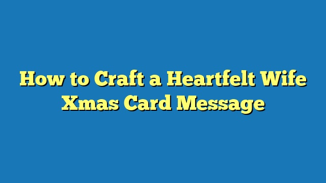 How to Craft a Heartfelt Wife Xmas Card Message