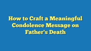 How to Craft a Meaningful Condolence Message on Father's Death