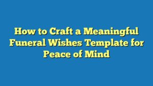 How to Craft a Meaningful Funeral Wishes Template for Peace of Mind