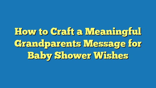 How to Craft a Meaningful Grandparents Message for Baby Shower Wishes