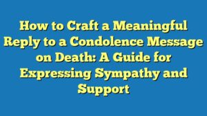 How to Craft a Meaningful Reply to a Condolence Message on Death: A Guide for Expressing Sympathy and Support