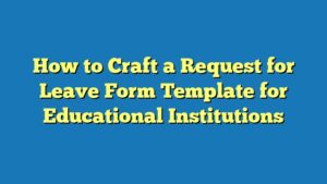 How to Craft a Request for Leave Form Template for Educational Institutions