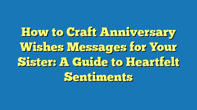 How to Craft Anniversary Wishes Messages for Your Sister: A Guide to Heartfelt Sentiments