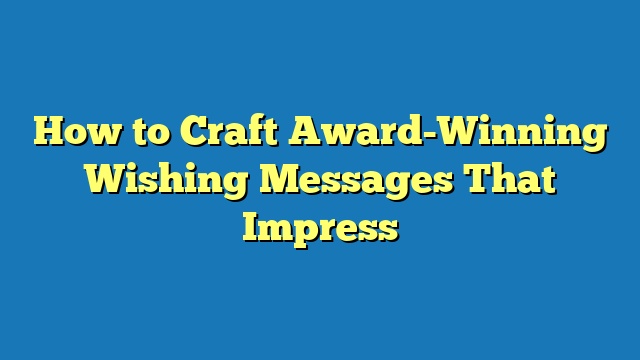 How to Craft Award-Winning Wishing Messages That Impress