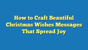 How to Craft Beautiful Christmas Wishes Messages That Spread Joy